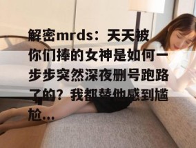 解密mrds：天天被你们捧的女神是如何一步步突然深夜删号跑路了的？我都替他感到尴尬...